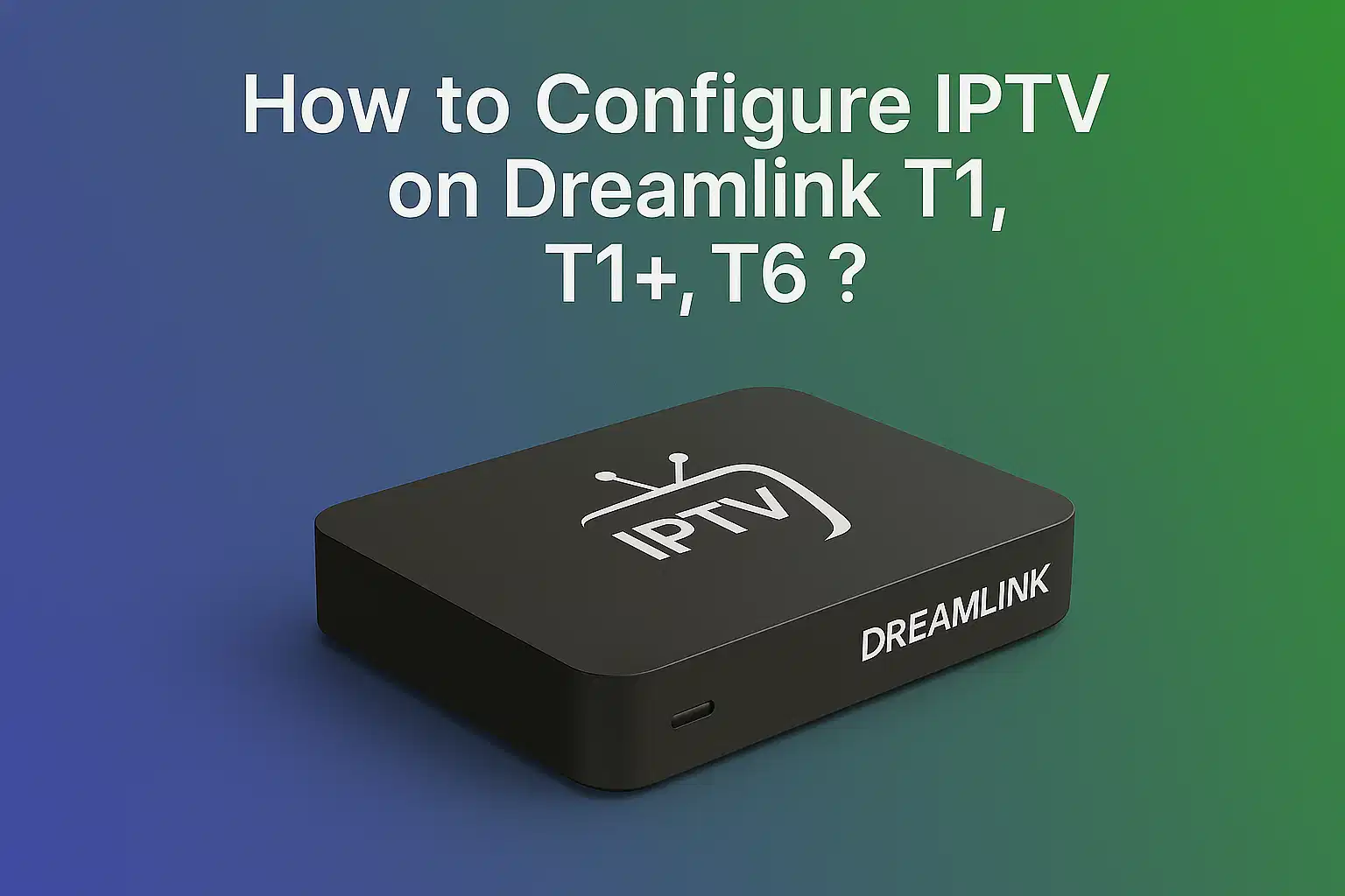 Configure IPTV on Dreamlink T1, T1+, T6