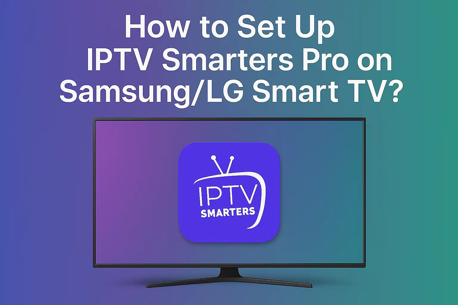 Get IPTV Smarters Pro on Samsung LG Smart TV